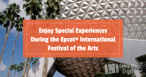 Enjoy Special Experiences During the Epcot® International Festival of the Arts